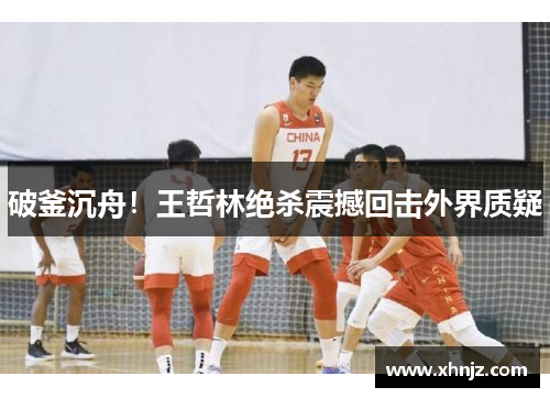 破釜沉舟！王哲林绝杀震撼回击外界质疑